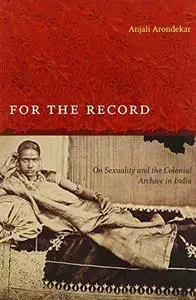 For the Record: On Sexuality and the Colonial Archive in India (Repost)