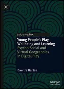 Young People`s Play, Wellbeing and Learning: Psycho-Social and Virtual Geographies in Digital Play