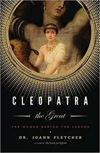 Cleopatra the Great: The Woman Behind the Legend