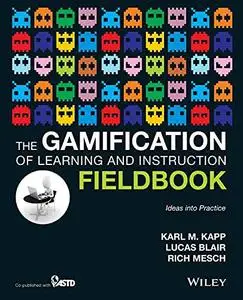 The Gamification of Learning and Instruction Fieldbook: Ideas into Practice