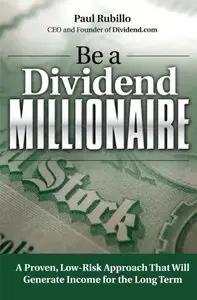 Be a Dividend Millionaire: A Proven, Low-Risk Approach That Will Generate Income for the Long Term (repost)
