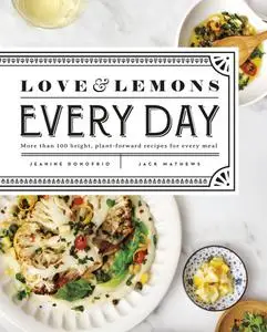 Love and Lemons Every Day: More than 100 Bright, Plant-Forward Recipes for Every Meal