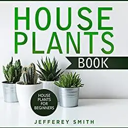 House Plants Book - House Plants For Beginners.: What You Really Need to Know!