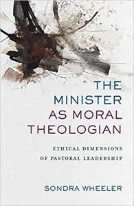 The Minister as Moral Theologian: Ethical Dimensions of Pastoral Leadership