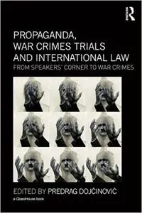 Propaganda, War Crimes Trials and International Law: From Speakers' Corner to War Crimes