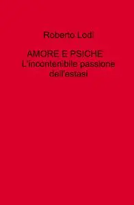 AMORE E PSICHE L’incontenibile passione dell’estasi