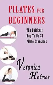 Pilates For Beginners: The Quickest Way To Do 34 Pilates Exercises