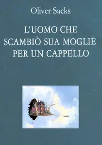 Oliver Sacks - L’uomo che scambiò sua moglie per un cappello