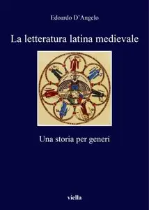 Edoardo D’Angelo – La letteratura latina medievale: Una storia per generi