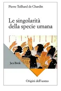 Pierre Teilhard de Chardin - Le singolarità della specie umana. Origini dell'uomo