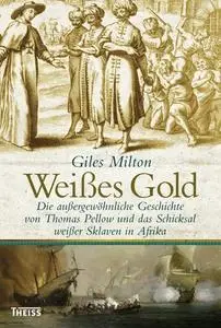 Weißes Gold: Die außergewöhnliche Geschichte von Thomas Pellow und das Schicksal weißer Sklaven in Afrika (Repost)