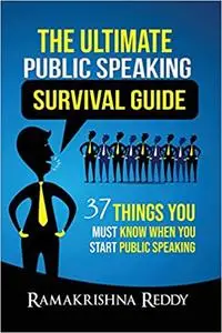 The Ultimate Public Speaking Survival Guide: 37 Things You Must Know When You Start Public Speaking