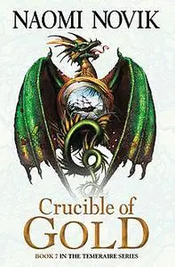 «Crucible of Gold (The Temeraire Series, Book 7)» by Naomi Novik