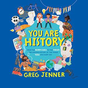 You Are History: From the Alarm Clock to the Toilet, the Amazing History of the Things You Use Every Day [Audiobook]