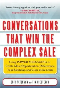 Conversations That Win the Complex Sale: Using Power Messaging to Create More Opportunities, Differentiate your Solutions
