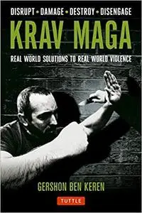 Krav Maga: Real World Solutions to Real World Violence - Disrupt - Damage - Destroy - Disengage