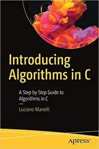 Introducing Algorithms in C: A Step by Step Guide to Algorithms in C