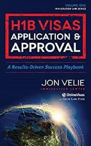 H1B Visas Application & Approval: A Results Driven Success Playbook (Immigration Law Series)
