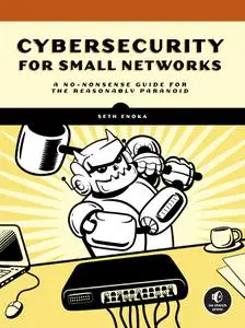 Cybersecurity for Small Networks: A No-Nonsense Guide for the Reasonably Paranoid