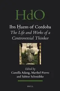 Ibn Hazm of Cordoba: The Life and Works of a Controversial Thinker (Handbook of Oriental Studies)