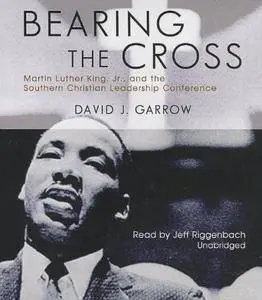 Bearing the Cross: Martin Luther King, Jr., and the Southern Christian Leadership Conference [Audiobook]