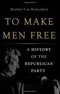To Make Men Free: A History of the Republican Party (repost)