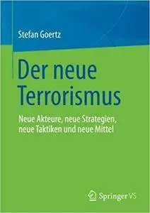 Der neue Terrorismus: Neue Akteure, neue Strategien, neue Taktiken und neue Mittel