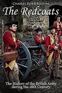 The Redcoats: The History of the British Army in the 18th Century