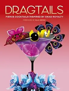 Dragtails: Fierce Cocktails Inspired by Drag Royalty