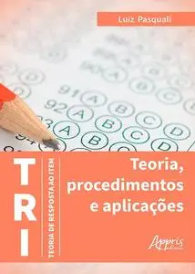 «TRI – Teoria de Resposta ao Item: Teoria, Procedimentos e Aplicações» by Luiz Pasquali