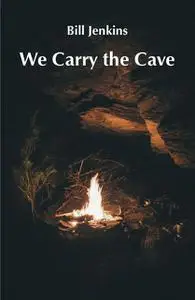 «We Carry the Cave» by Bill Jenkins