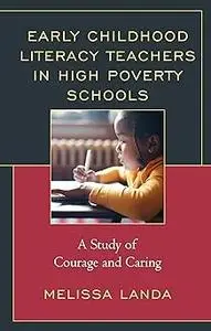 Early Childhood Literacy Teachers in High Poverty Schools: A Study of Courage and Caring