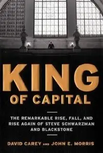 King of Capital: The Remarkable Rise, Fall, and Rise Again of Steve Schwarzman and Blackstone (repost)