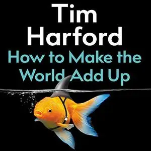 How to Make the World Add Up: Ten Rules for Thinking Differently About Numbers [Audiobook]