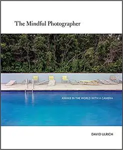 The Mindful Photographer: Awake in the World with a Camera
