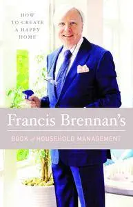 Francis Brennan's Book of Household Management: How to Create a Happy Home