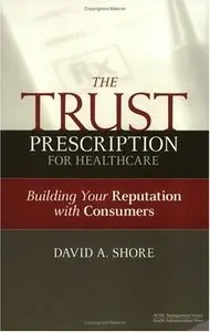 The Trust Prescription for Healthcare: Building Your Reputation with Consumers (repost)