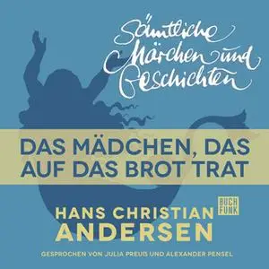 «H.C. Andersen - Sämtliche Märchen und Geschichten: Das Mädchen, das auf das Brot trat» by Hans Christian Andersen