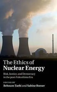 The Ethics of Nuclear Energy: Risk, Justice, and Democracy in the post-Fukushima Era