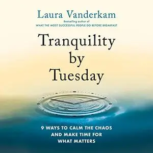 Tranquility by Tuesday: 9 Ways to Calm the Chaos and Make Time for What Matters [Audiobook]
