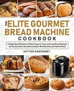 The Elite Gourmet Bread Machine Cookbook