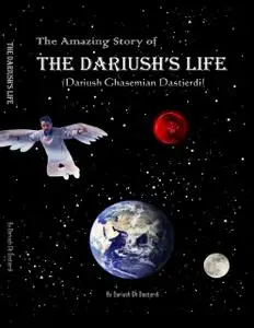 «The Amazing Story of Dariush's Life (Dariush Ghasemian Dastjerdi)» by Dariush Dastjerdi
