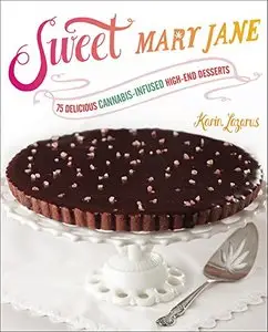 Sweet Mary Jane: 75 Delicious Cannabis-Infused High-End Desserts (Repost)