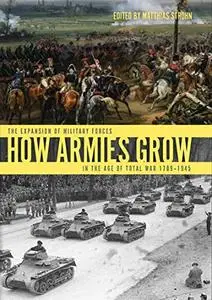 How Armies Grow: The Expansion of Military Forces in the Age of Total War 1789-1945