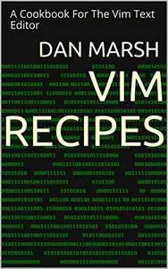 Vim Recipes: A Cookbook For The Vim Text Editor