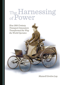 The Harnessing of Power : How 19th Century Transport Innovators Transformed the Way the World Operates