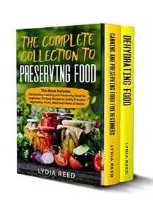 The Complete Collection to Preserving Food: This Book Includes: Dehydrating, Canning and Preserving Food for Beginners