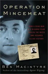 Ben Macintyre - Operation Mincemeat: How a Dead Man and a Bizarre Plan Fooled the Nazis and Assured an Allied Victory [Repost]