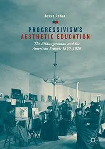 Progressivism's Aesthetic Education: The Bildungsroman and the American School, 1890-1920