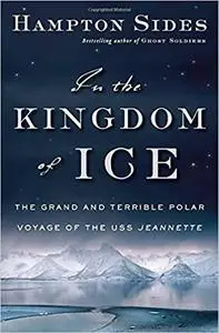 In the Kingdom of Ice: The Grand and Terrible Polar Voyage of the USS Jeannette